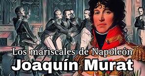 Los Mariscales de Napoleón parte 1: Joaquin Murat