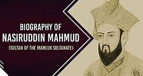 Biography of Nasiruddin Mahmud, 6th Sultan of the Slave Dynasty, Who was Masud Shah & Behram Shah?