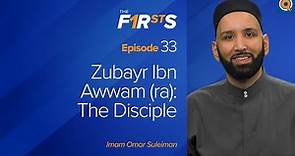 Zubayr Ibn Awwam (ra): The Disciple | The Firsts | Dr. Omar Suleiman