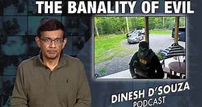 THE BANALITY OF EVIL Dinesh D’Souza Podcast Ep713