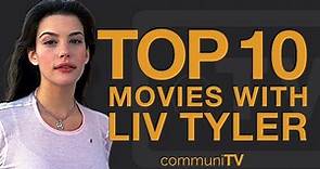Top 10 Liv Tyler Movies