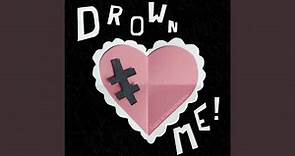 Drown Me!