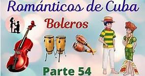 ROMANTICOS DE CUBA, Parte 54, Música y Boleros de la Edad De Oro - Exitos Inmortale