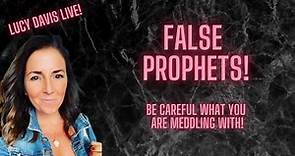 Lucy Davis Live! False Prophets! Be Careful What You Are Meddling With!