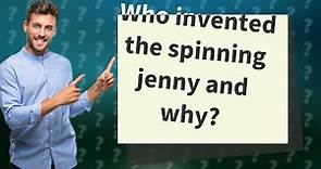 Who invented the spinning jenny and why?