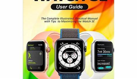 Apple Watch SE User Guide : The Complete Illustrated, Practical Manual