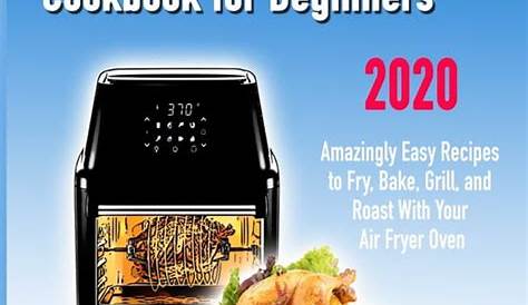 Air Fryer Oven Cookbook for Beginners: Amazingly Easy Recipes to Fry