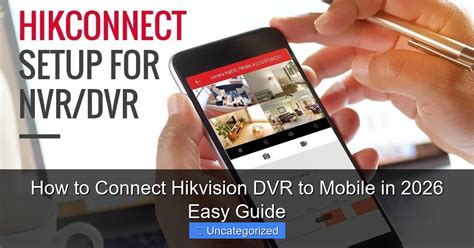 How to Connect Hikvision DVR to Mobile in 2026 Easy Guide