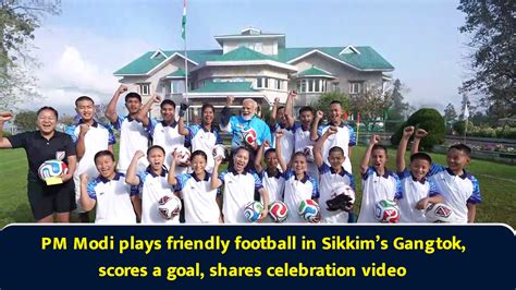 PM Modi plays football in Sikkim’s Gangtok, scores a goal, interacts ...