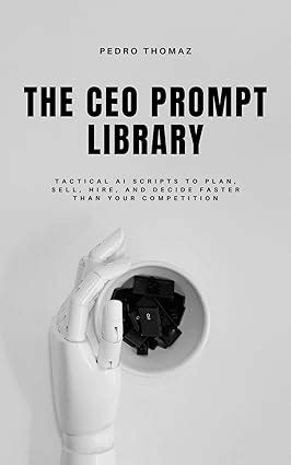 The CEO Prompt Library: Tactical AI Scripts to Plan, Sell, Hire, and ...