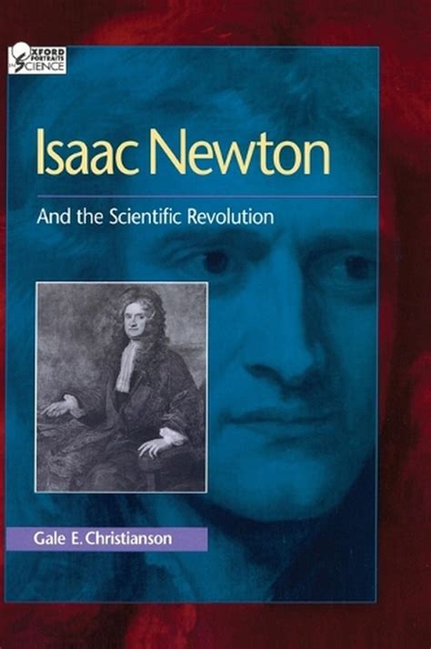 Isaac Newton And The Scientific Revolution By Gale E Christianson