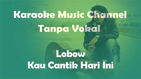 90,761 views, added to favorites 1,821 times. Karaoke Lobow - Kau Cantik Hari Ini | Tanpa Vokal - YouTube