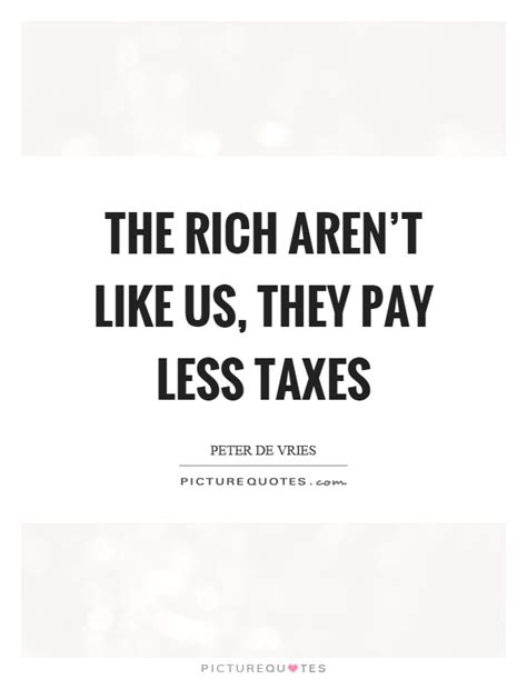 The Rich Arent Like Us They Pay Less Taxes Picture Quotes
