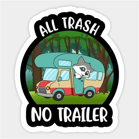 All Trash No Trailer Funny Camper T All Trash No Trailer Sticker Teepublic