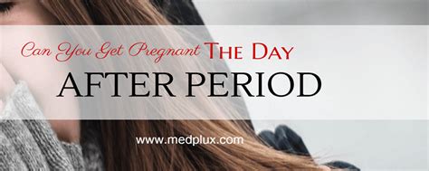 How long does it take for a woman to get pregnant? Can You Get Pregnant The Day After Period Ends?