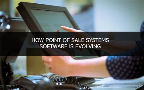 How Point Of Sale Systems Software Is Evolving Superior Business Systems