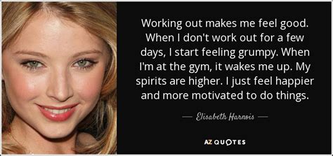 Elisabeth Harnois Quote Working Out Makes Me Feel Good When I Dont