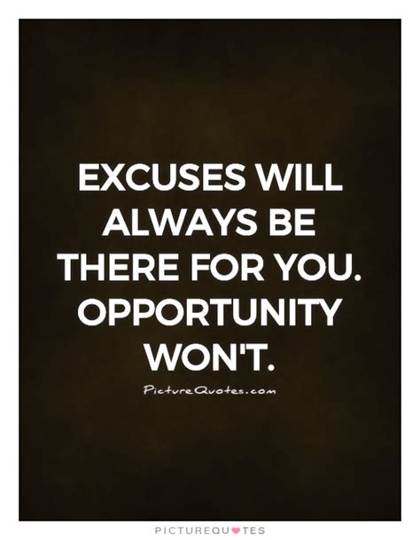 Excuses Will Always Be There For You Opportunity Wont Picture Quotes