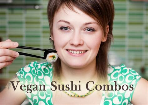 10 Surprising And Delicious Vegan Sushi Combos That Will Rock Your Taste Buds Vegan Sushi