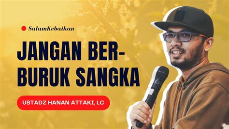 Jangan Berburuk Sangka Kepada Orang Lain Ustadz Hanan Attaki Lc Youtube