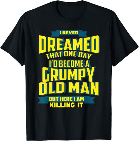 mens i never dreamed that one day i d become a grumpy old man t shirt uk fashion