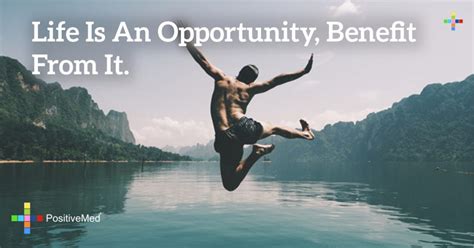 Life Is An Opportunity Benefit From It Positivemed