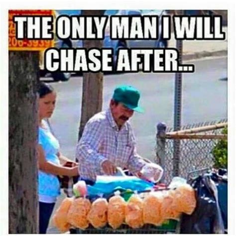 The Only Man I Will Chase After Mexican Funny Memes Funny Spanish