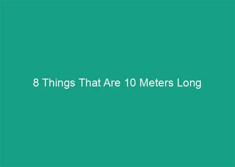 8 Things That Are 10 Meters Long