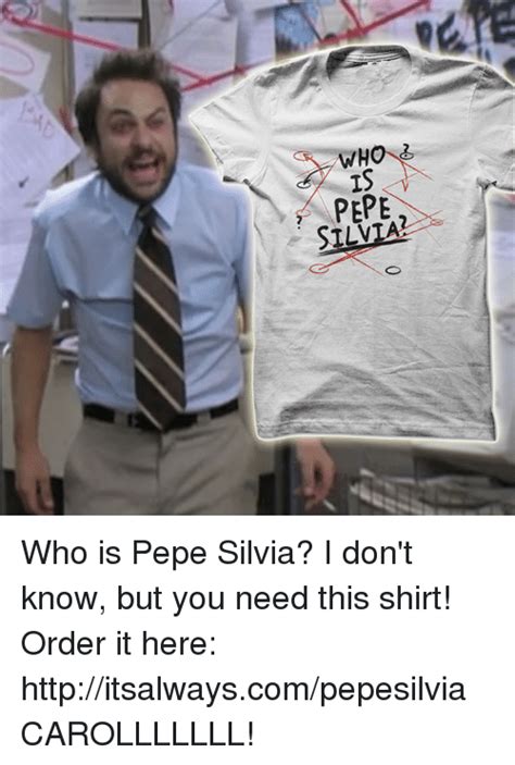 Referencing the pepe silvia scene in it's always sunny in philadelphia to fallout 76 might not be what you i've got boxes full of pepe has to be one of the funniest quotes ever in the television series. WH PEPE SILN Who Is Pepe Silvia? I Don't Know but You Need This Shirt! Order It Here ...