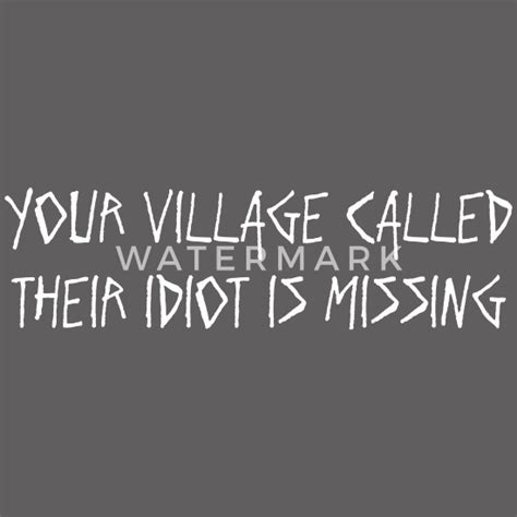 Your Village Called Their Idiot Is Missing Womens Premium T Shirt Spreadshirt