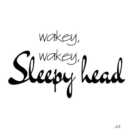 Wakey Wakey Sleepy Head Goodmorning Words Good Morning Sunshine