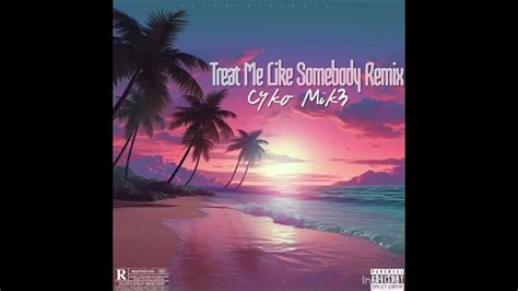 Cyko Mik3 Treat Me Like Somebody Remix Officialtink Youtube