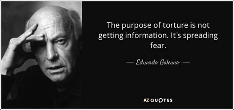 But i lived in diana's judgment. Eduardo Galeano quote: The purpose of torture is not getting information. It's spreading...
