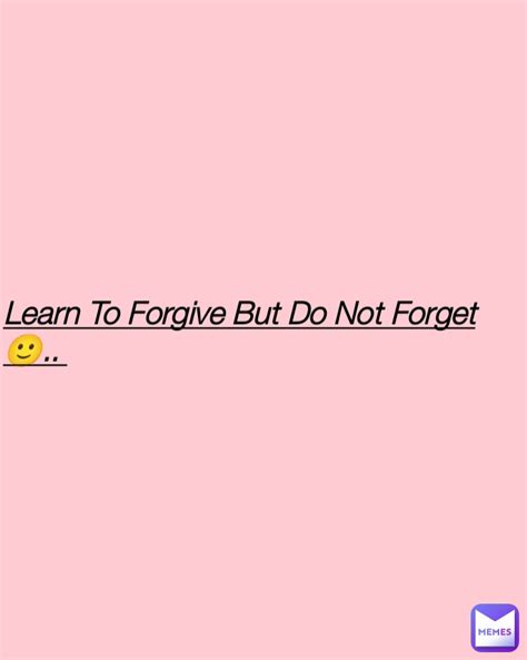 Learn To Forgive But Do Not Forget🙂 Snowpie Memes