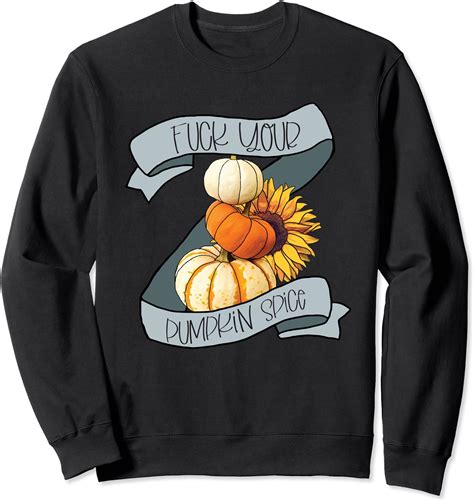 Fuck Your Pumpkin Spice Sarcastic Funny Sweatshirt Clothing Shoes And Jewelry