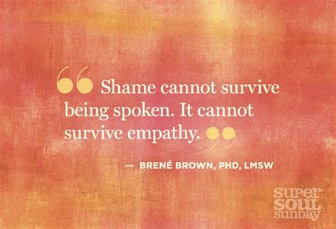 Brene Brown Shame Cannot Survive Being Spoken It Cannot Survive