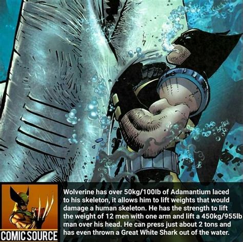 wolverine has over 50kg 100lb of adamantium laced to his skeleton it allows him to lift weights