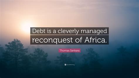 Thomas Sankara Quote Debt Is A Cleverly Managed Reconquest Of Africa
