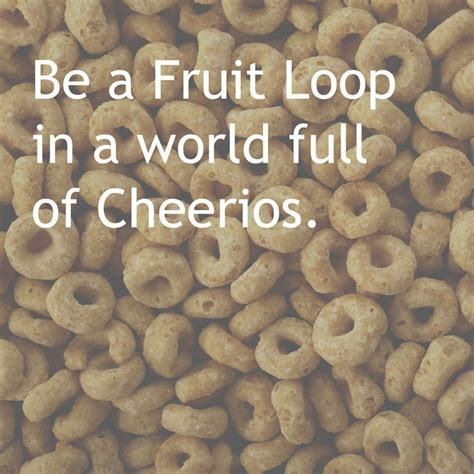 Be A Fruit Loop In A World Full Of Cheerios Quote Beyou Dog Food