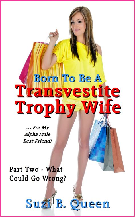 Born To Be A Transvestite Trophy Wife For My Alpha Male Best Friend