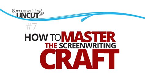 How To Master The Screenwriting Craft Screenwriting Uncut 7