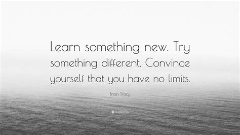 Brian Tracy Quote “learn Something New Try Something Different