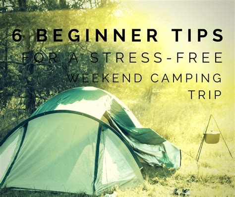 6 Beginner Tips For A Stress Free Weekend Camping Trip Go Camping