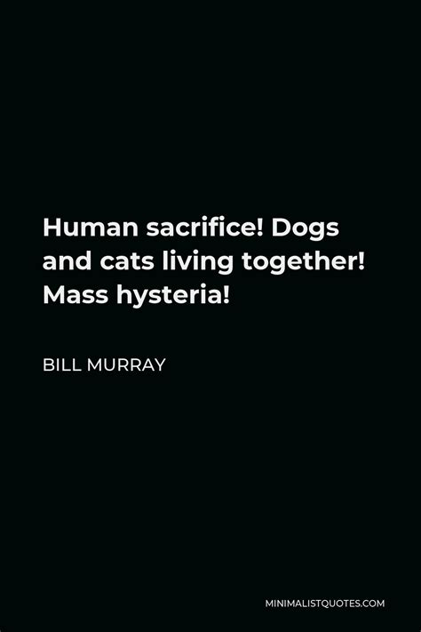 Bill Murray Quote Human Sacrifice Dogs And Cats Living Together Mass