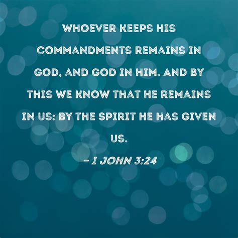 1 John 3:24 Whoever keeps His commandments remains in God, and God in
