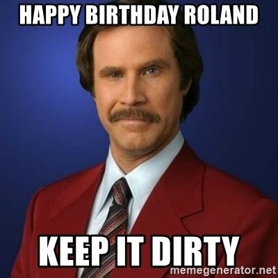 Happy Birthday Roland Keep It Dirty Anchorman Birthday Meme Generator