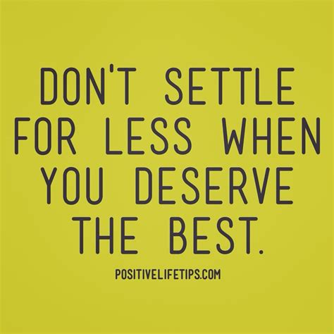 Dont Settle For Less When You Deserve The Best Dont Settle For