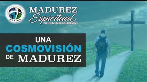 Una Cosmovisión De Madurez Madurez Espiritual Youtube