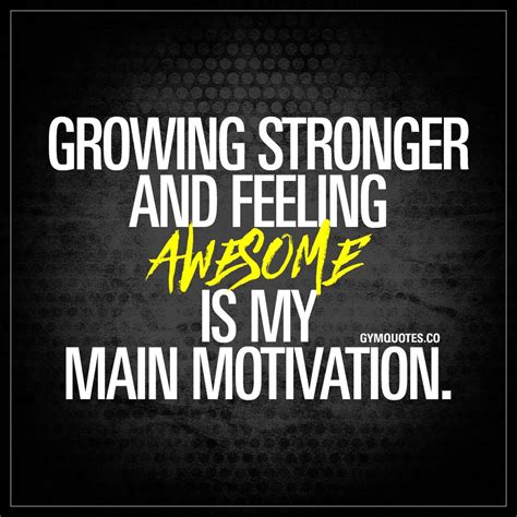 Growing Stronger And Feeling Awesome Is My Main Motivation Fitness