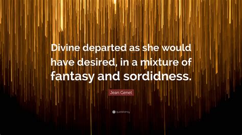 Jean Genet Quote “divine Departed As She Would Have Desired In A
